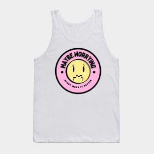 Maybe Worrying Might Make It Better Tank Top